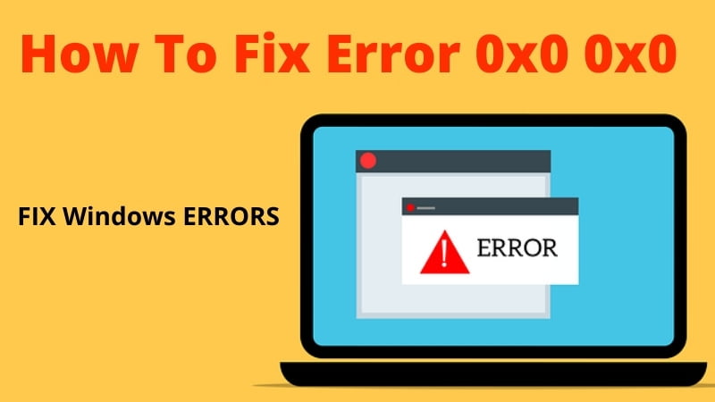 How to Fix Error Code 0x0 0x0? (100% Solution)